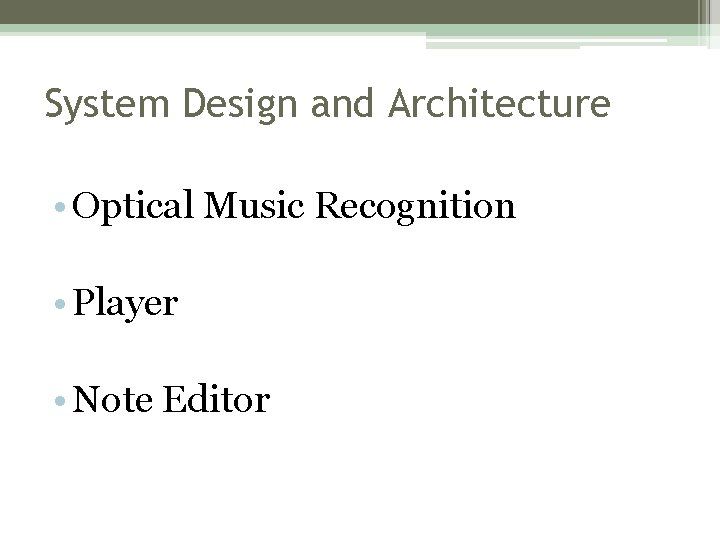 System Design and Architecture • Optical Music Recognition • Player • Note Editor System Design and Architecture • Optical Music Recognition • Player • Note Editor