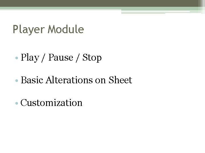 Player Module • Play / Pause / Stop • Basic Alterations on Sheet • Player Module • Play / Pause / Stop • Basic Alterations on Sheet •