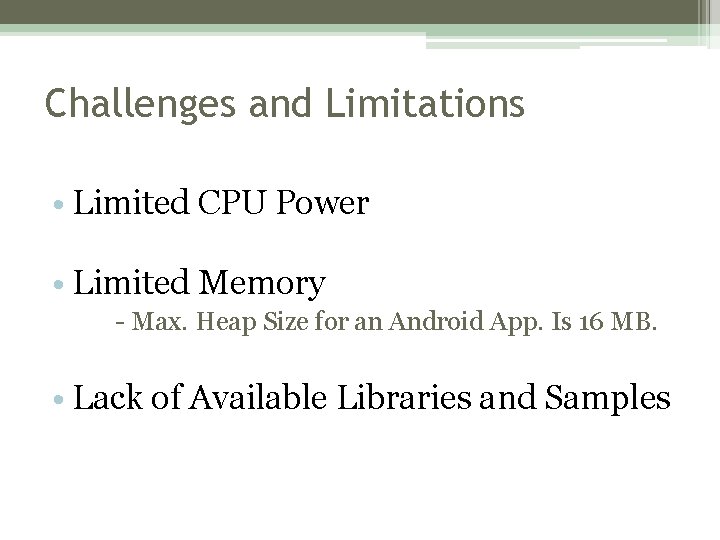Challenges and Limitations • Limited CPU Power • Limited Memory - Max. Heap Size Challenges and Limitations • Limited CPU Power • Limited Memory - Max. Heap Size