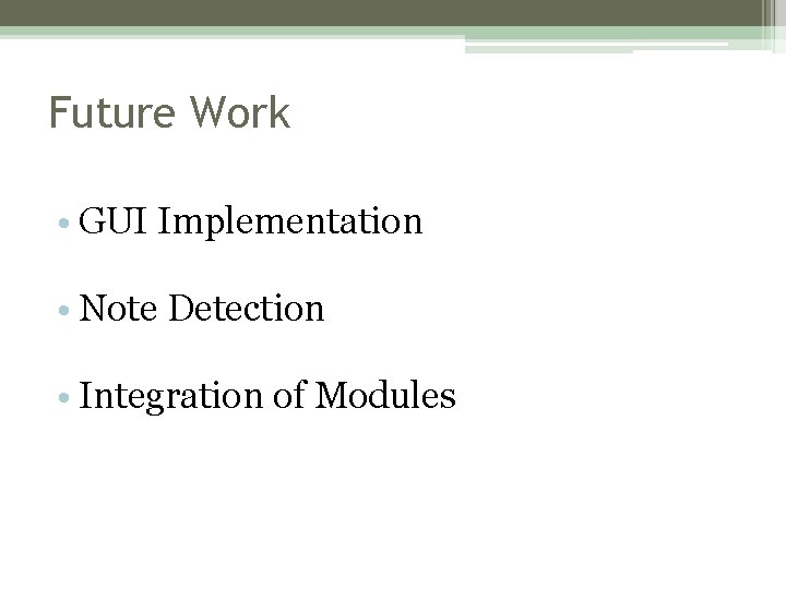Future Work • GUI Implementation • Note Detection • Integration of Modules Future Work • GUI Implementation • Note Detection • Integration of Modules