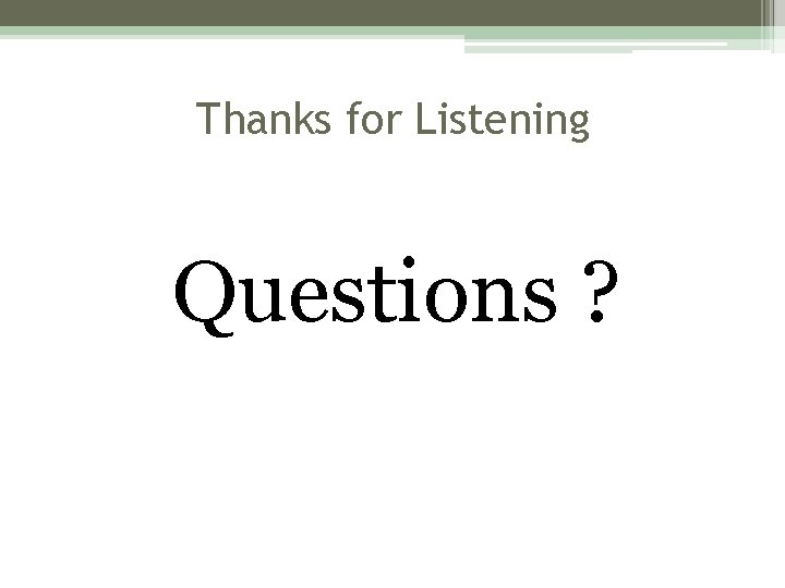 Thanks for Listening Questions ? Thanks for Listening Questions ?
