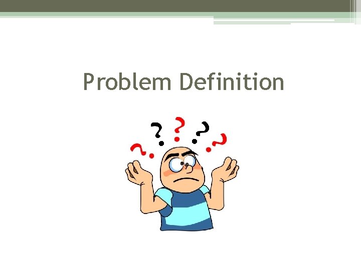 Problem Definition Problem Definition
