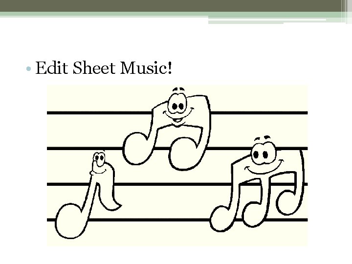 • Edit Sheet Music! • Edit Sheet Music!