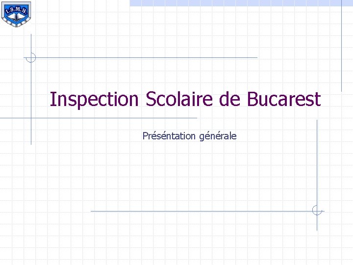 Inspection Scolaire de Bucarest Préséntation générale 