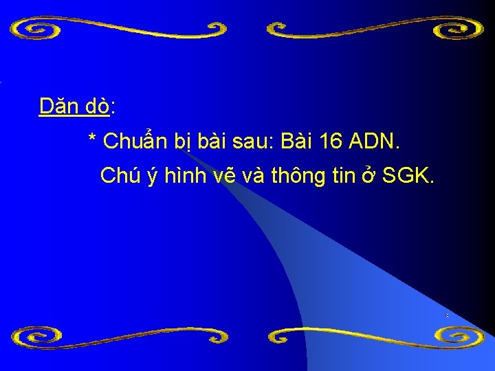 Dặn dò: * Chuẩn bị bài sau: Bài 16 ADN. Chú ý hình vẽ