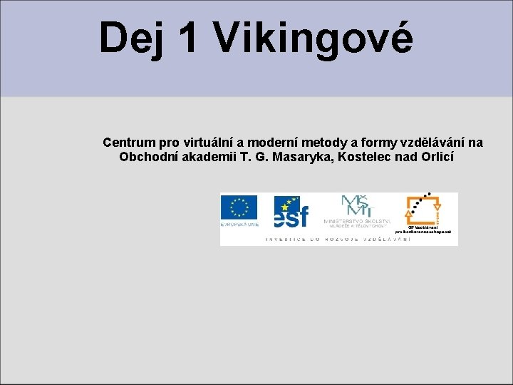 Dej 1 Vikingové Centrum pro virtuální a moderní metody a formy vzdělávání na Obchodní