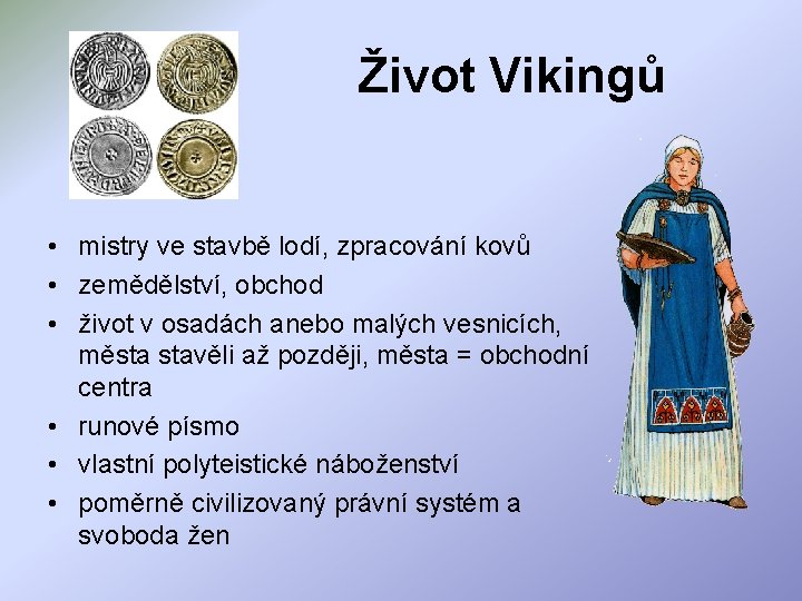 Život Vikingů • mistry ve stavbě lodí, zpracování kovů • zemědělství, obchod • život