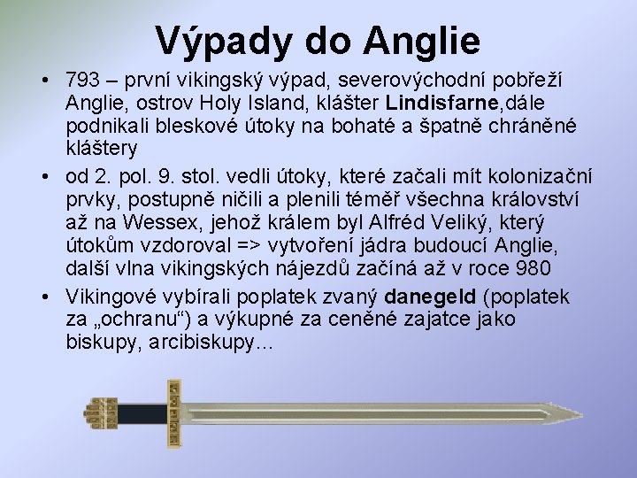 Výpady do Anglie • 793 – první vikingský výpad, severovýchodní pobřeží Anglie, ostrov Holy