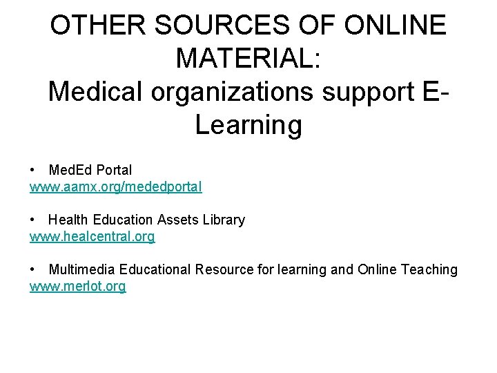 OTHER SOURCES OF ONLINE MATERIAL: Medical organizations support ELearning • Med. Ed Portal www.
