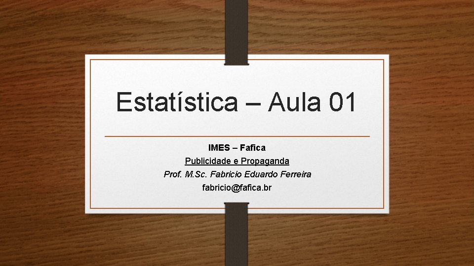 Estatística – Aula 01 IMES – Fafica Publicidade e Propaganda Prof. M. Sc. Fabricio