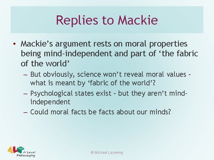 Replies to Mackie • Mackie’s argument rests on moral properties being mind-independent and part