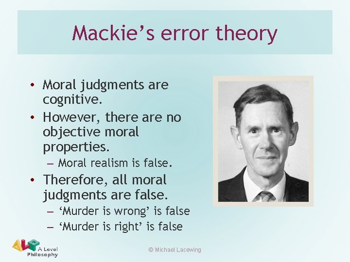 Mackie’s error theory • Moral judgments are cognitive. • However, there are no objective