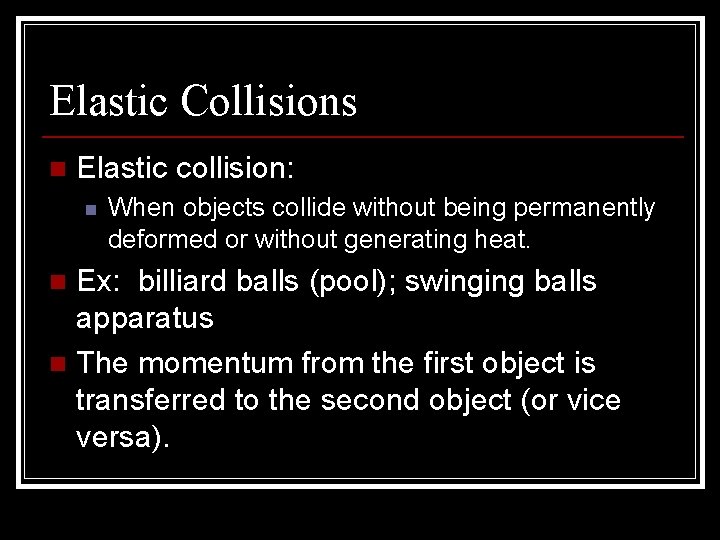 Elastic Collisions n Elastic collision: n When objects collide without being permanently deformed or