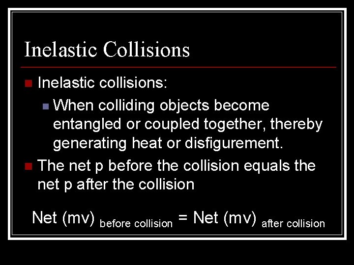 Inelastic Collisions Inelastic collisions: n When colliding objects become entangled or coupled together, thereby