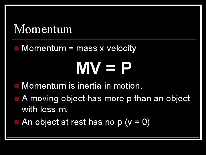 Momentum n Momentum = mass x velocity MV = P Momentum is inertia in