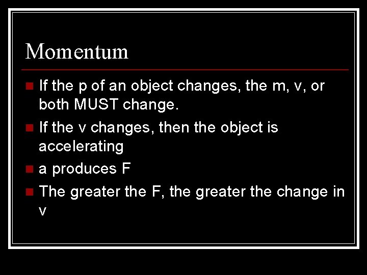 Momentum If the p of an object changes, the m, v, or both MUST