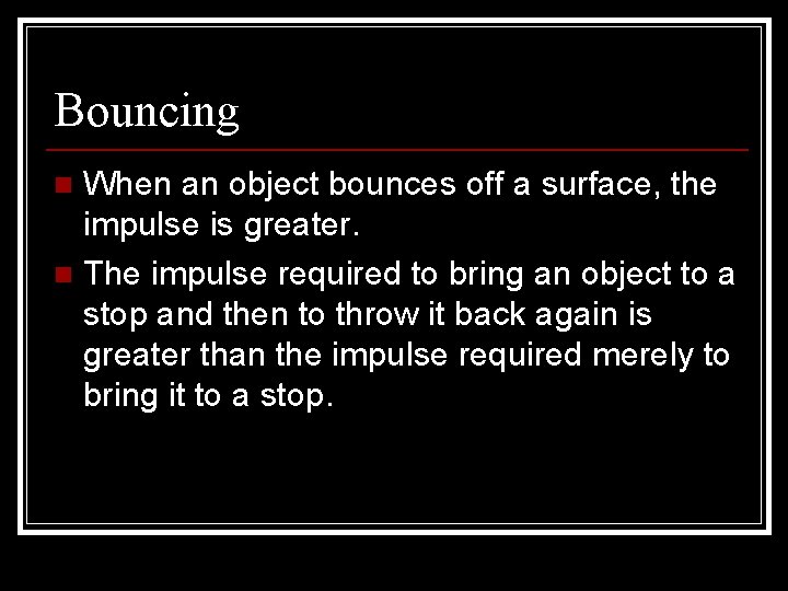 Bouncing When an object bounces off a surface, the impulse is greater. n The