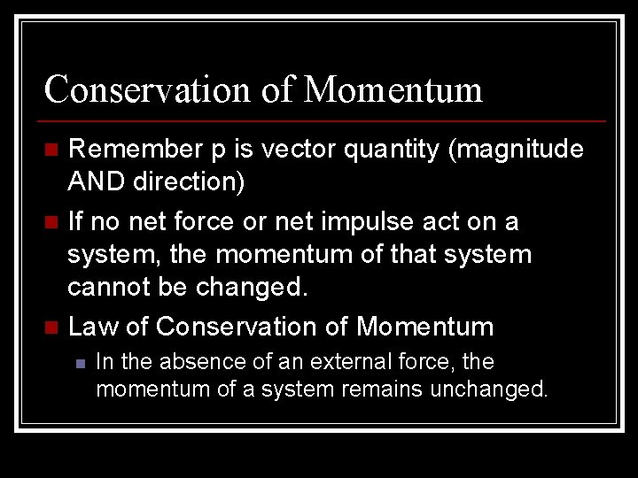 Conservation of Momentum Remember p is vector quantity (magnitude AND direction) n If no