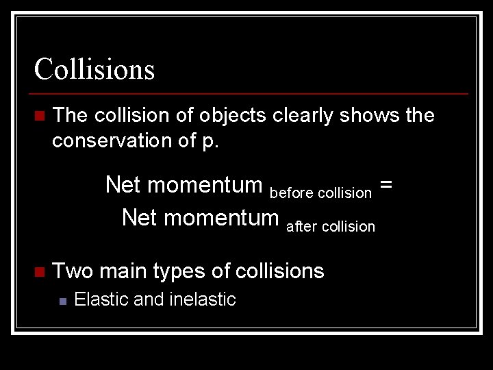 Collisions n The collision of objects clearly shows the conservation of p. Net momentum