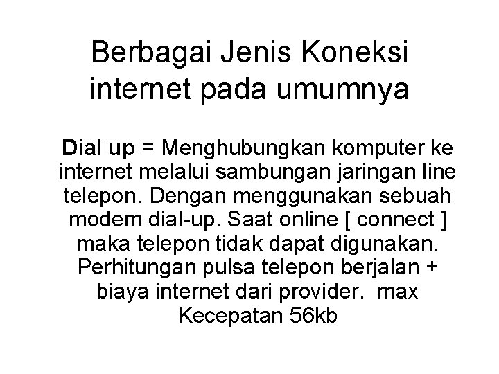 Berbagai Jenis Koneksi internet pada umumnya Dial up = Menghubungkan komputer ke internet melalui