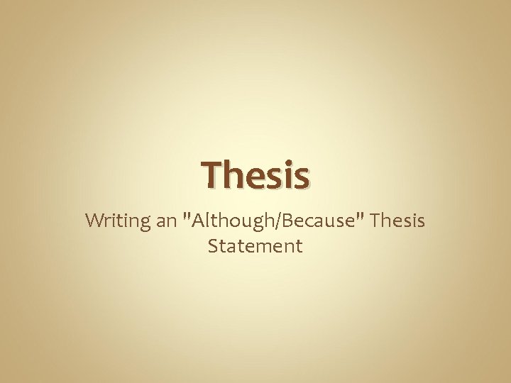 Thesis Writing an "Although/Because" Thesis Statement 