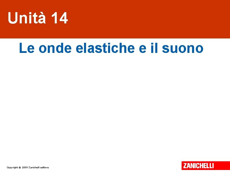 Unità 14 Le onde elastiche e il suono Copyright © 2009 Zanichelli editore 