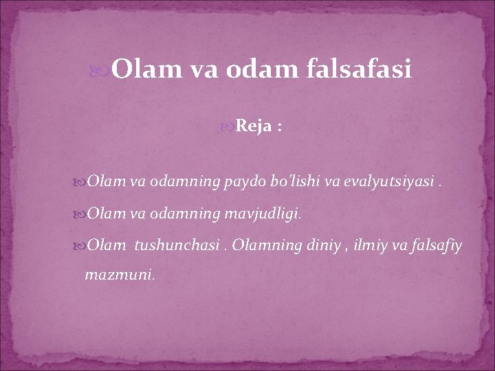 Olam va odam falsafasi Reja : Olam va odamning paydo bo’lishi va evalyutsiyasi. Olam va odam falsafasi Reja : Olam va odamning paydo bo’lishi va evalyutsiyasi.