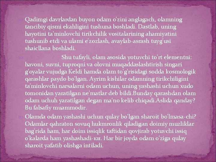 Qadimgi davrlardan buyon odam o'zini anglagach, olamning tancibiy qismi ekahligini tushuna boshladi. Dastlab, Qadimgi davrlardan buyon odam o'zini anglagach, olamning tancibiy qismi ekahligini tushuna boshladi. Dastlab,