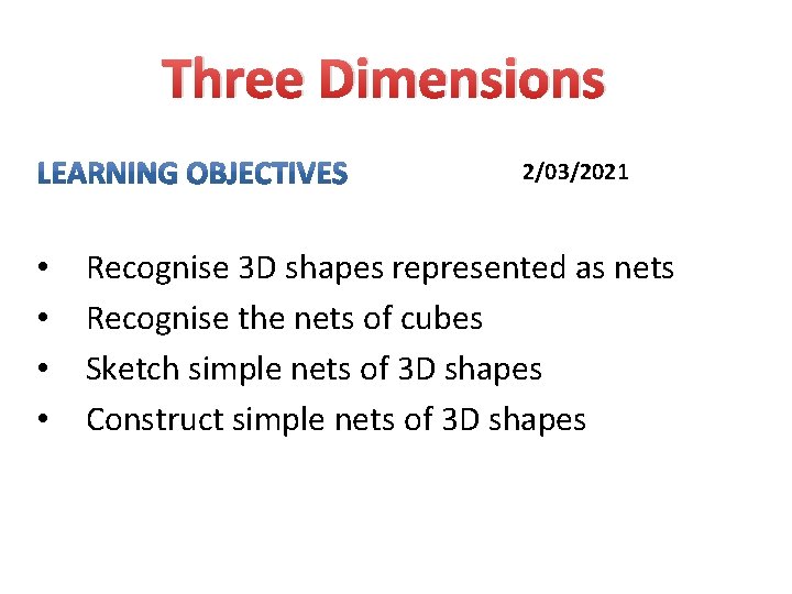 Three Dimensions 2/03/2021 • • Recognise 3 D shapes represented as nets Recognise the