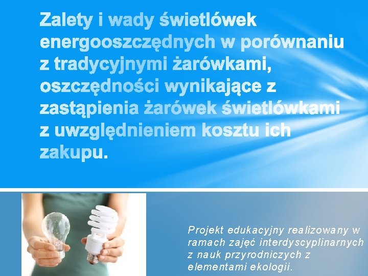 Projekt edukacyjny realizowany w ramach zajęć interdyscyplinarnych z nauk przyrodniczych z elementami ekologii. 