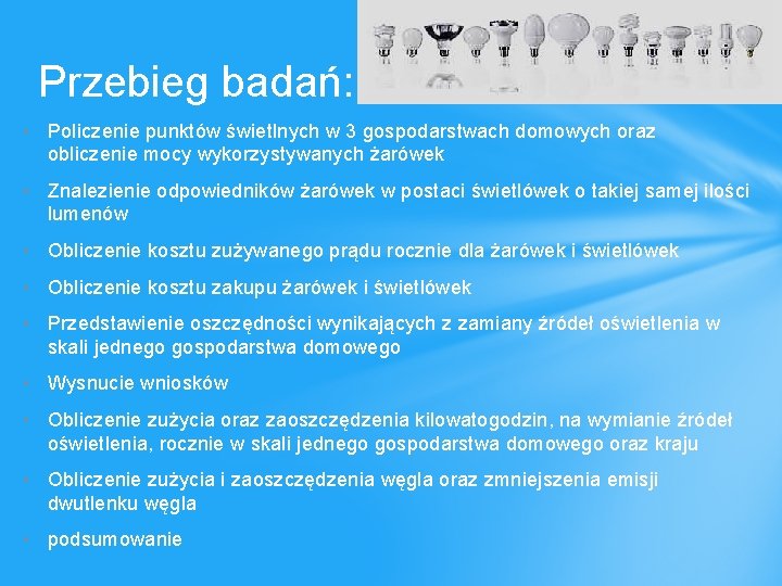 Przebieg badań: • Policzenie punktów świetlnych w 3 gospodarstwach domowych oraz obliczenie mocy wykorzystywanych