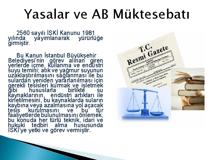 Yasalar ve AB Müktesebatı 2560 sayılı İSKİ Kanunu 1981 yılında yayımlanarak yürürlüğe girmiştir. Bu