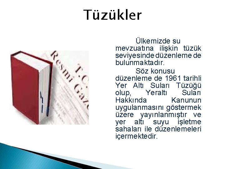 Tüzükler Ülkemizde su mevzuatına ilişkin tüzük seviyesinde düzenleme de bulunmaktadır. Söz konusu düzenleme de