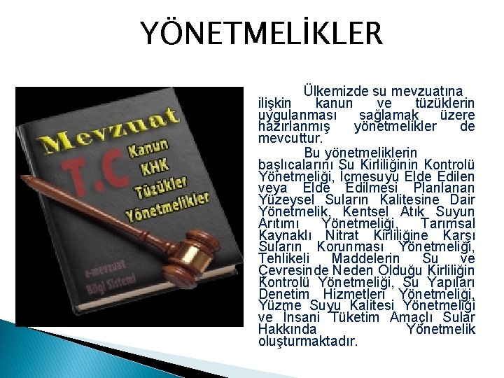 YÖNETMELİKLER Ülkemizde su mevzuatına ilişkin kanun ve tüzüklerin uygulanması sağlamak üzere hazırlanmış yönetmelikler de