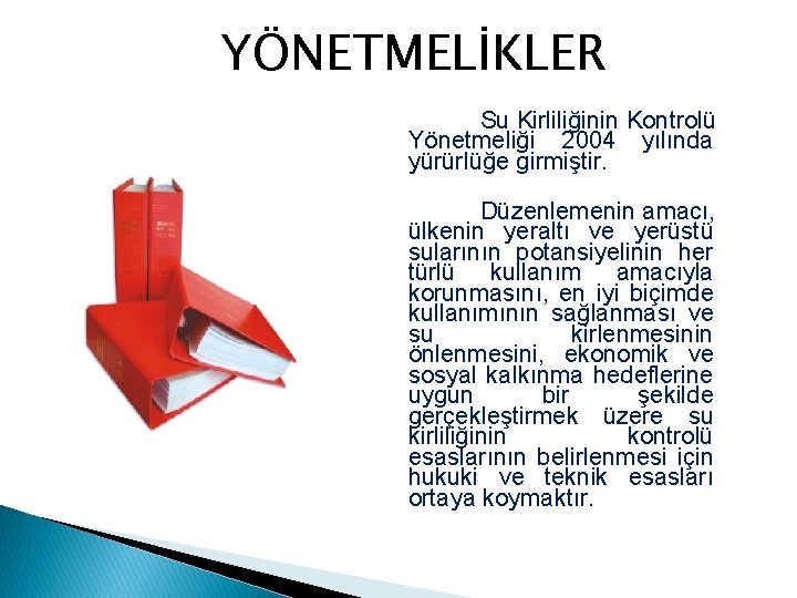 YÖNETMELİKLER Su Kirliliğinin Kontrolü Yönetmeliği 2004 yılında yürürlüğe girmiştir. Düzenlemenin amacı, ülkenin yeraltı ve