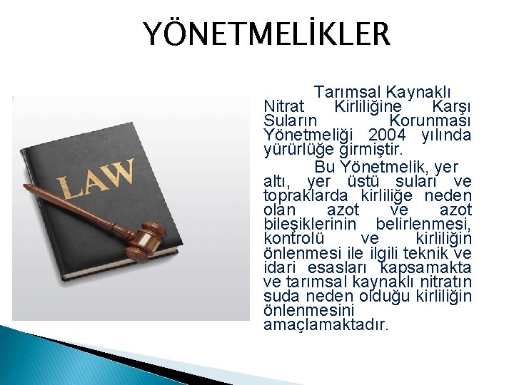 YÖNETMELİKLER Tarımsal Kaynaklı Nitrat Kirliliğine Karşı Suların Korunması Yönetmeliği 2004 yılında yürürlüğe girmiştir. Bu