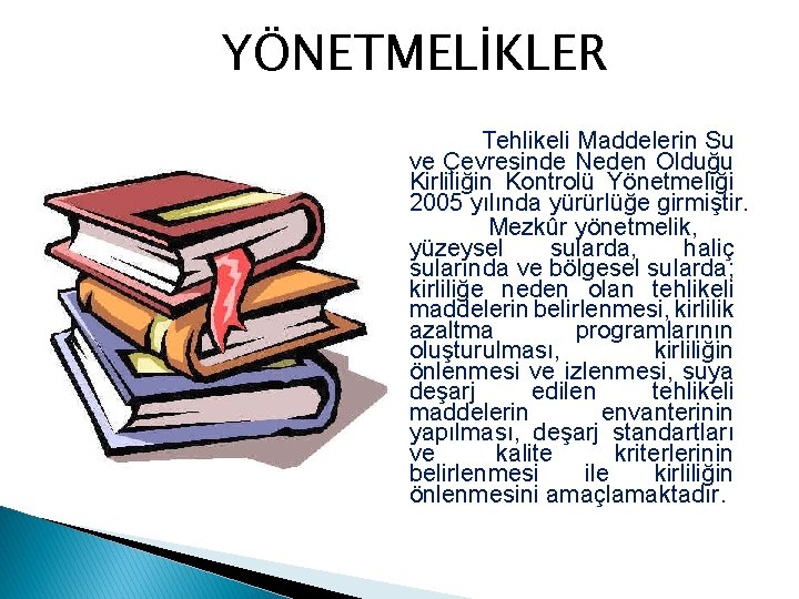 YÖNETMELİKLER Tehlikeli Maddelerin Su ve Çevresinde Neden Olduğu Kirliliğin Kontrolü Yönetmeliği 2005 yılında yürürlüğe