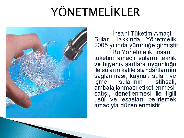 YÖNETMELİKLER İnsani Tüketim Amaçlı Sular Hakkında Yönetmelik 2005 yılında yürürlüğe girmiştir. Bu Yönetmelik, insani