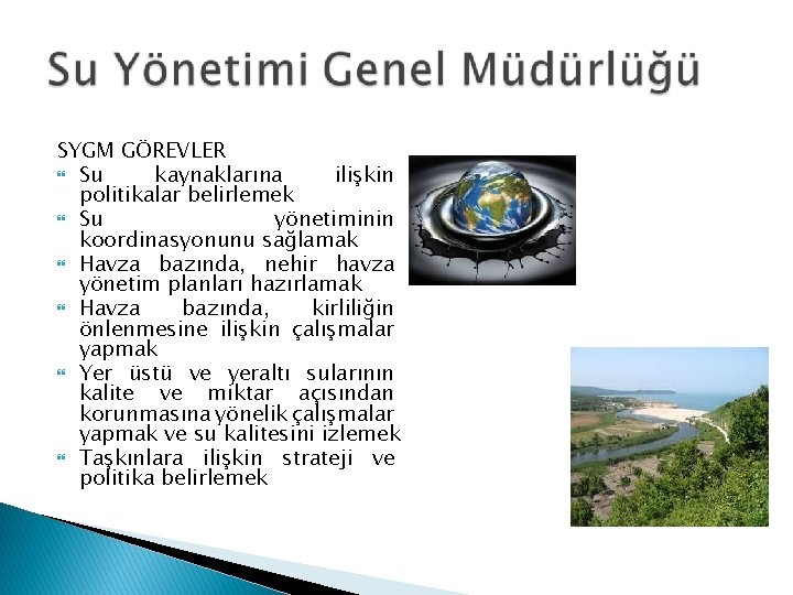 SYGM GÖREVLER Su kaynaklarına ilişkin politikalar belirlemek Su yönetiminin koordinasyonunu sağlamak Havza bazında, nehir