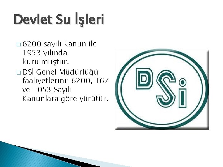 Devlet Su İşleri � 6200 sayılı kanun ile 1953 yılında kurulmuştur. � DSİ Genel