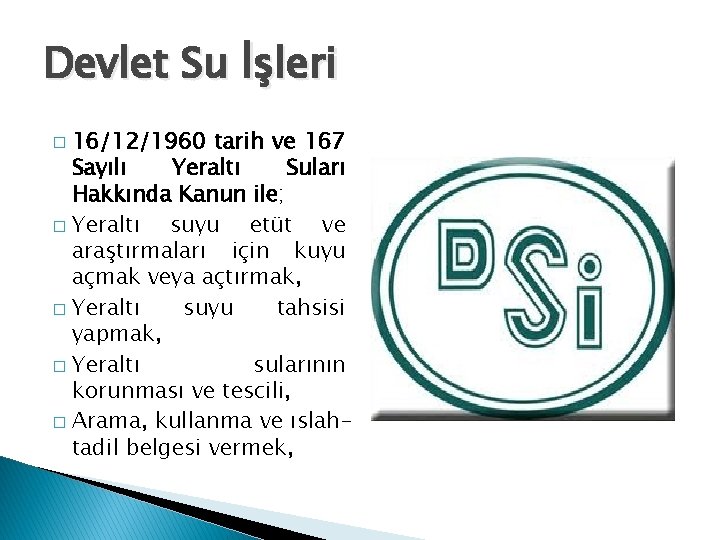 Devlet Su İşleri 16/12/1960 tarih ve 167 Sayılı Yeraltı Suları Hakkında Kanun ile; �