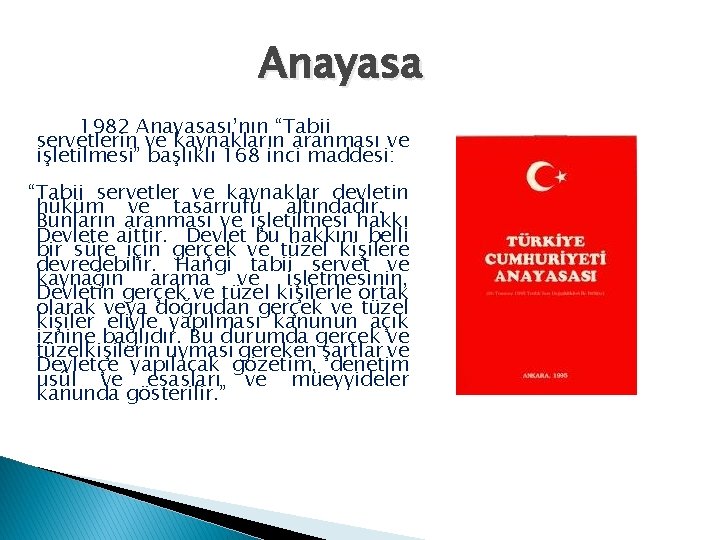 Anayasa 1982 Anayasası’nın “Tabii servetlerin ve kaynakların aranması ve işletilmesi” başlıklı 168 inci maddesi: