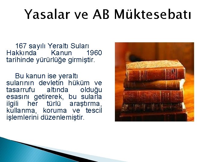 Yasalar ve AB Müktesebatı 167 sayılı Yeraltı Suları Hakkında Kanun 1960 tarihinde yürürlüğe girmiştir.