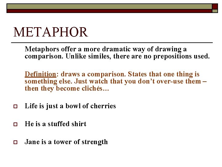 METAPHOR Metaphors offer a more dramatic way of drawing a comparison. Unlike similes, there