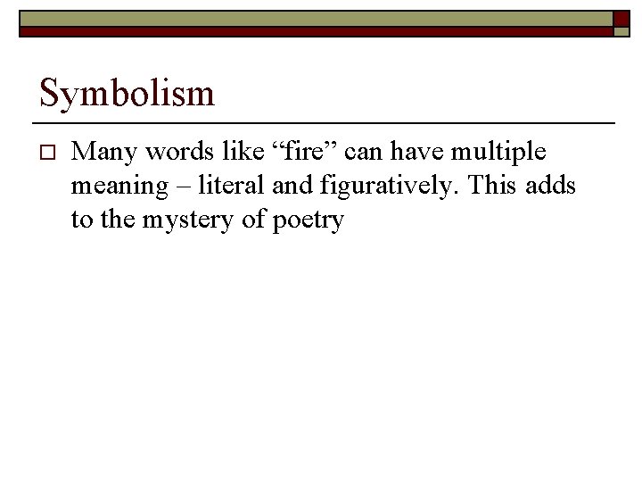 Symbolism o Many words like “fire” can have multiple meaning – literal and figuratively.