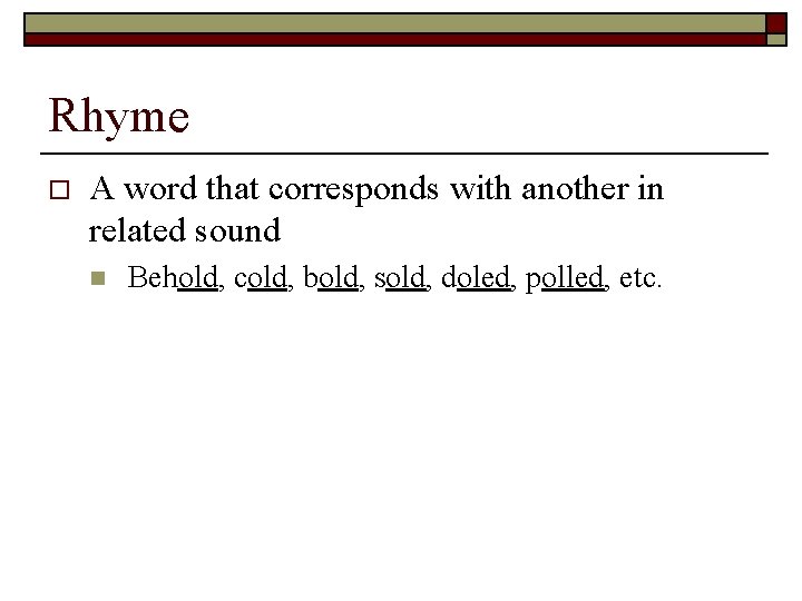 Rhyme o A word that corresponds with another in related sound n Behold, cold,