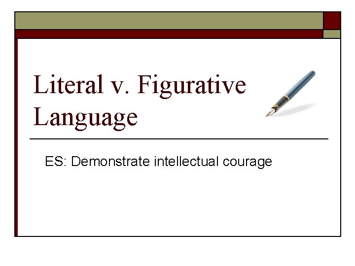 Literal v. Figurative Language ES: Demonstrate intellectual courage 