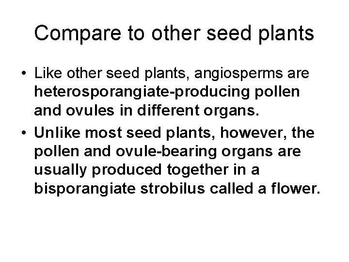 Compare to other seed plants • Like other seed plants, angiosperms are heterosporangiate-producing pollen