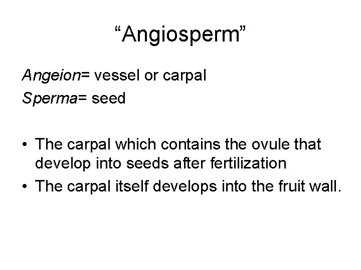 “Angiosperm” Angeion= vessel or carpal Sperma= seed • The carpal which contains the ovule