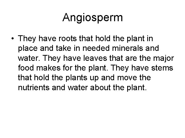 Angiosperm • They have roots that hold the plant in place and take in